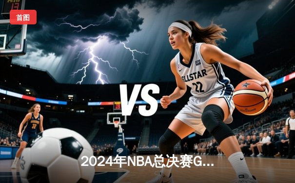 2024年NBA总决赛G7：凯尔特人险胜掘金，塔图姆加冕FMVP