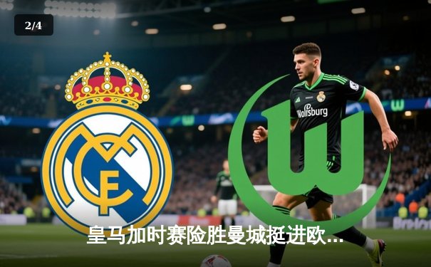 皇马加时赛险胜曼城挺进欧冠四强，本泽马戴帽成英雄 - 2