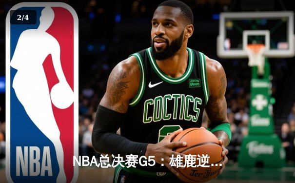 NBA总决赛G5：雄鹿逆转太阳夺赛点 字母哥32+9+6统治攻防 - 2